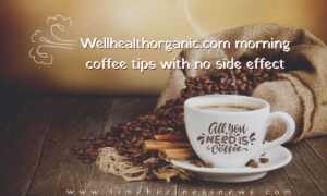 wellhealthorganic.com Morning Coffee Tips with No Side Effect