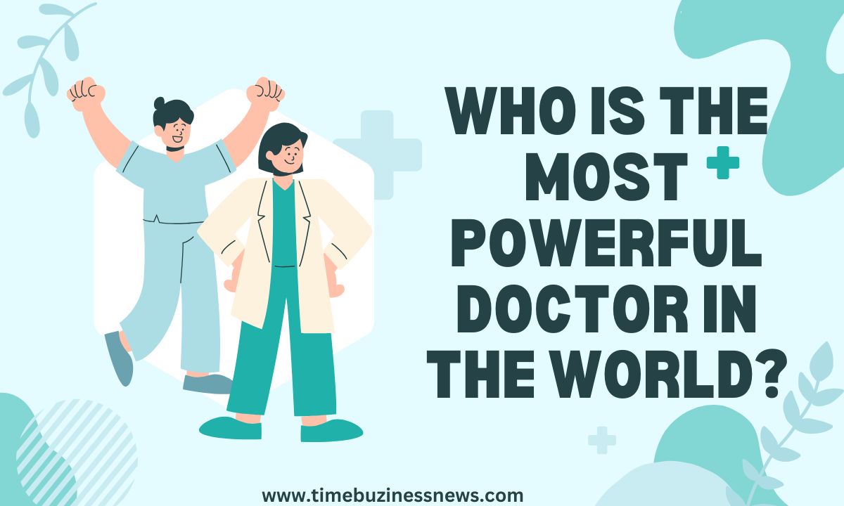 Who is the Most Powerful Doctor in the World